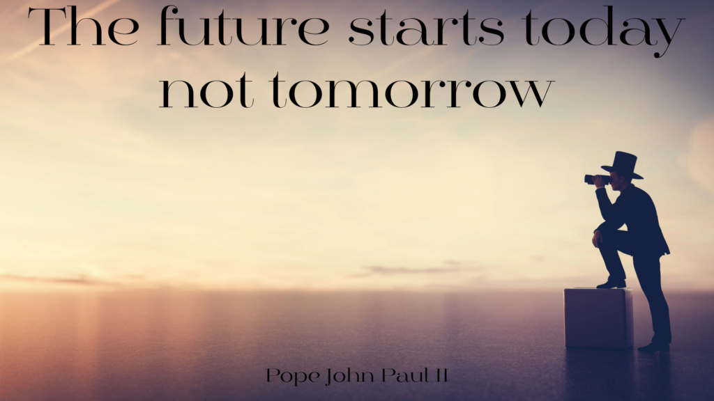 The Future Starts Today Not Tomorrow